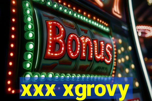 xxx xgrovy